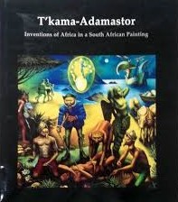 T'kama Adamastor - Inventions of Africa in a South African Painting - ed. Ivan Vladislavic